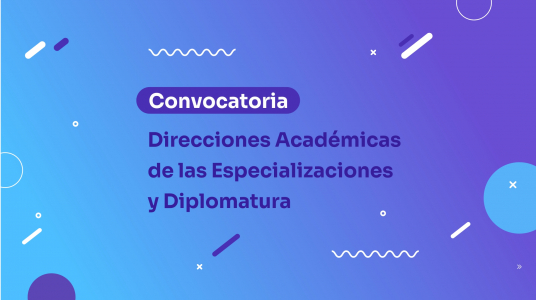 Convocatoria a la presentación de propuestas de docentes interesadas/os en conducir las próximas Direcciones Académicas de las Especializaciones y Diplomatura