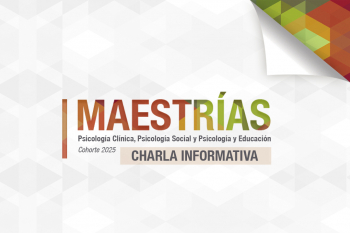 Charla informativa: Cohorte 2025 de las Maestrías en Psicología Clínica, Psicología Social y Psicología y Educación