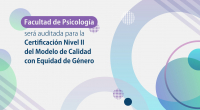 Facultad de Psicología será auditada para la Certificación Nivel II del Modelo de Calidad con Equidad de Género