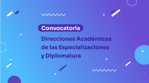 Convocatoria a la presentación de propuestas de docentes interesadas/os en conducir las próximas Direcciones Académicas de las Especializaciones y Diplomatura